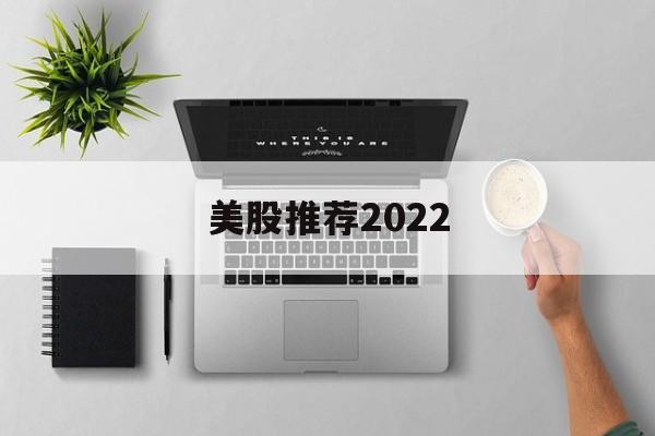 美股推荐2022的简单介绍