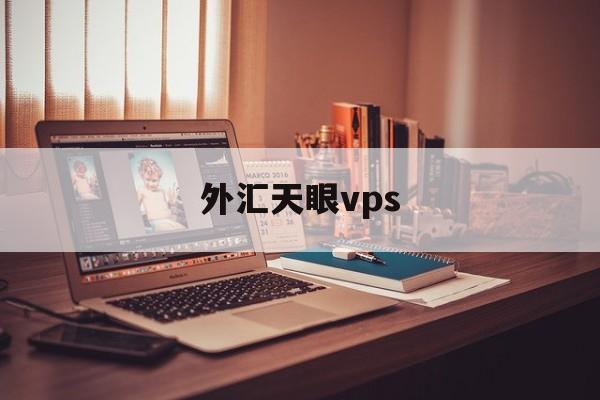 外汇天眼vps(外汇天眼vps不能使用ea)